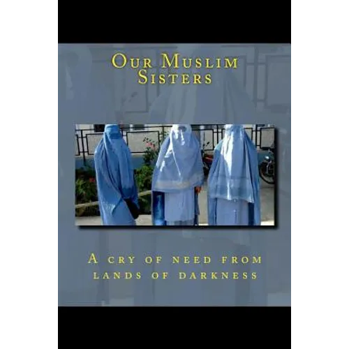 Our Muslim Sisters: A cry of need from lands of darkness.