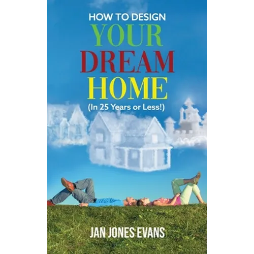 HOW TO DESIGN YOUR DREAM HOME (In 25 Years or Less!)