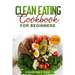 Clean Eating for Beginners: The Complete Clean Eating Book with Over 100 Healthy, Whole-food Recipes. Easy Keto, Low-Carb, Vegetarian, Vegan Cookb