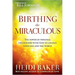 Birthing the Miraculous: The Power of Personal Encounters with God to Change Your Life and the World