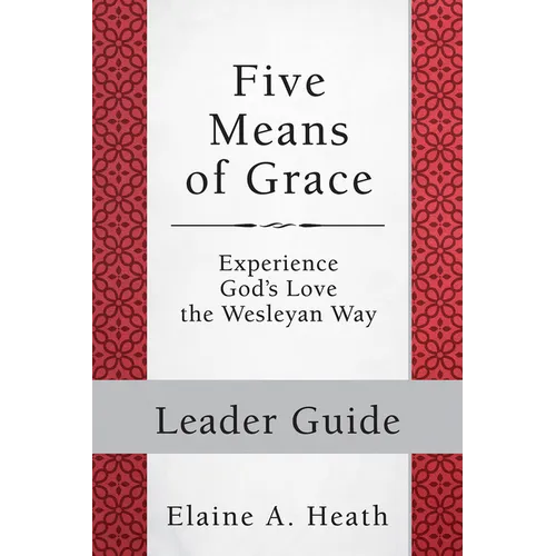Five Means of Grace: Leader Guide: Experience God's Love the Wesleyan Way