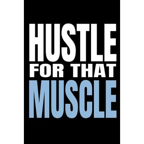 Hustle for That Muscle: 90 Day Training and Food Diary for Men (Track Your Diet and Gym Goals)