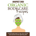 Organic Body Care Recipes: Homemade body scrubs, face masks, and secrets to ever glowing skin