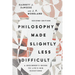 Philosophy Made Slightly Less Difficult: A Beginner's Guide to Life's Big Questions