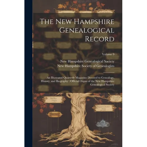 The New Hampshire Genealogical Record: An Illustrated Quarterly Magazine Devoted to Genealogy, History, and Biography: Official Organ of the New Hamps