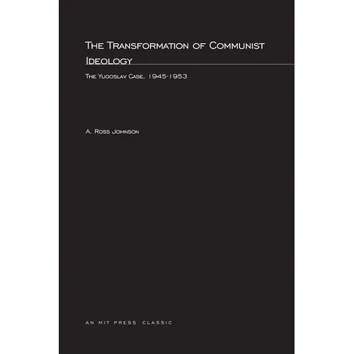 The Transformation of Communist Ideology: The Yugoslav Case, 1945-1953