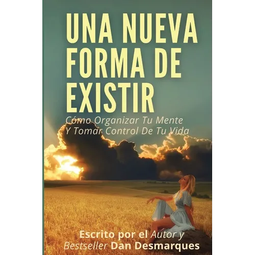 Una Nueva Forma de Existir: Cómo Organizar Tu Mente Y Tomar Control De Tu Vida