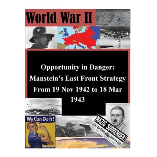 Opportunity in Danger: Manstein's East Front Strategy From 19 Nov 1942 to 18 Mar 1943