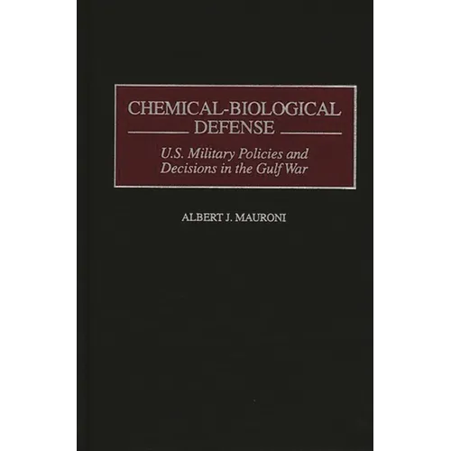 Chemical-Biological Defense: U.S. Military Policies and Decisions in the Gulf War