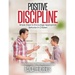 Positive Discipline: Simple Steps to Encourage Appropriate Behavior in Children: Simple Steps to Encourage Appropriate Behavior in Children