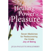 The Healing Power of Pleasure: Seven Medicines for Rediscovering the Innate Joy of Being