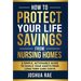 How to Protect Your Life Savings from Nursing Homes: A Simple, Actionable Guide to Shield Your Assets from Long-Term Care Costs