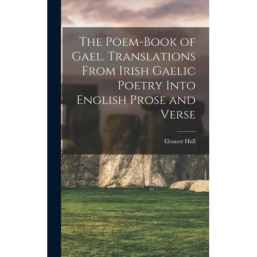 The Poem-book of Gael. Translations From Irish Gaelic Poetry Into English Prose and Verse