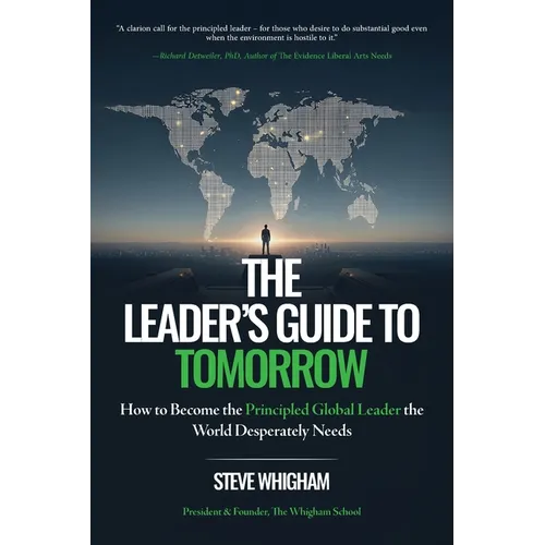 The Leader's Guide to Tomorrow: How to Become the Principled Global Leader the World Desperately Needs