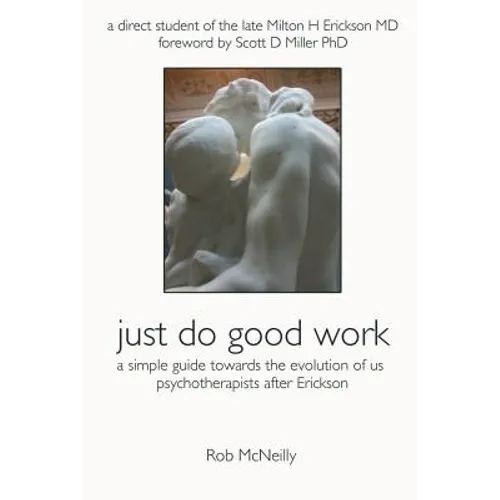 Just Do Good Work: A Simple Guide Towards the Evolution Of Us Psychotherapists After Erickson