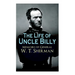 The Life of Uncle Billy - Memoirs of General W. T. Sherman: Early Life, Memories of Mexican & Civil War, Post-War Period; Including Official Army Docu