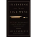 Investing In Fine Wine: How to Buy, Sell, and Profit from the World's Most Delicious Asset