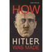 How Hitler Was Made: Germany and the Rise of the Perfect Nazi