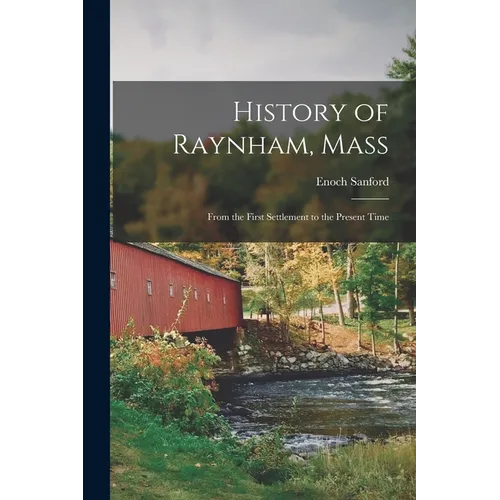 History of Raynham, Mass: From the First Settlement to the Present Time