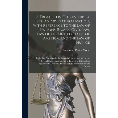 A Treatise on Citizenship, by Birth and by Naturalization, With Reference to the Law of Nations, Roman Civil Law, Law of the United States of America,