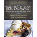 You Be Sweet: Sharing Your Heart One Down-Home Dessert at a Time