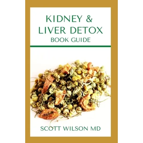 Kidney & Liver Detox Book Guide: A Complete Guide To Cleansing Your Kidney And Liver and Also Reduce Weight
