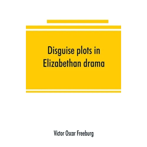 Disguise plots in Elizabethan drama; a study in stage tradition