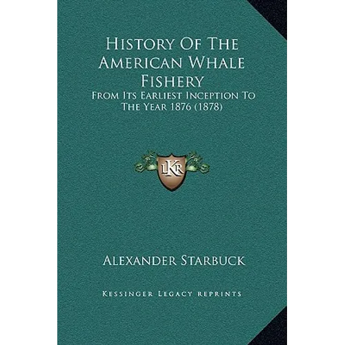History Of The American Whale Fishery: From Its Earliest Inception To The Year 1876 (1878)