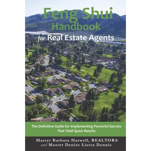 Feng Shui Handbook for Real Estate Agents: The Definitive Guide for Implementing Powerful Secrets That Yield Quick Results