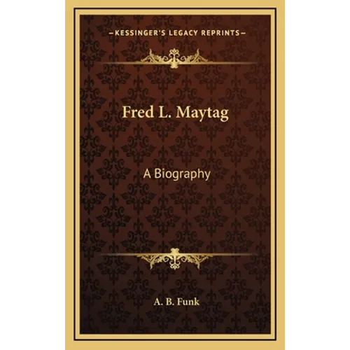Fred L. Maytag: A Biography