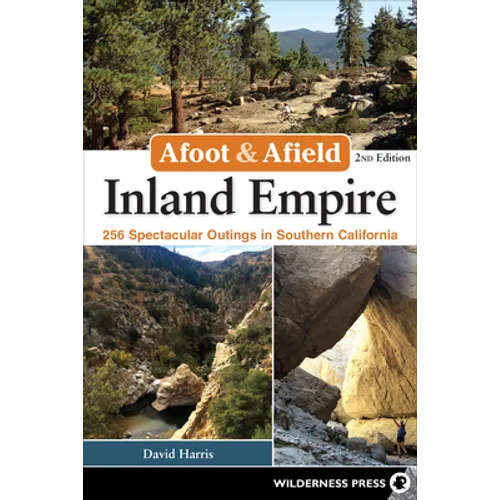 Afoot & Afield: Inland Empire: 256 Spectacular Outings in Southern California