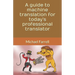 A guide to machine translation for today's professional translator