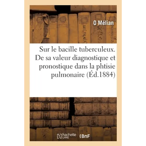 Recherches sur le bacille tuberculeux: surtout au point de vue de sa valeur diagnostique et pronostique dans la phtisie pulmonaire