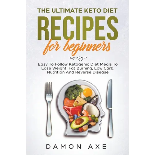 The Ultimate keto Diet Recipes For Beginners Delicious Ketogenic Diet Meals To Lose Weight, Fat Burning, Low Carb, Nutrition And Reverse Disease