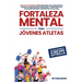 Fortaleza Mental para Jóvenes Atletas: Pasa del ANONIMATO a ser una ESTRELLA; 9 técnicas infalibles para desarrollar la resiliencia, forjar una mental