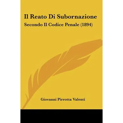 Il Reato Di Subornazione: Secondo Il Codice Penale (1894)