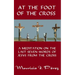 At the Foot of the Cross: A Meditation on the Seven Last Words of Jesus from the Cross