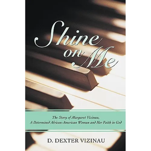 Shine on Me: The Story of Margaret Vizinau, a Determined African-American Woman and Her Faith in God