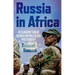 Russia in Africa: Resurgent Great Power or Bellicose Pretender?