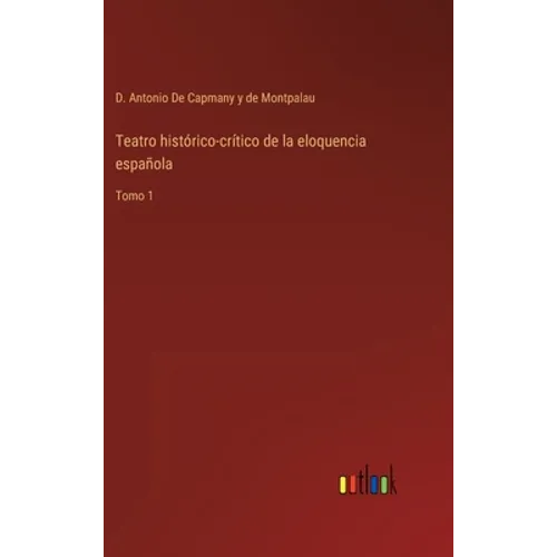 Teatro histórico-crítico de la eloquencia española: Tomo 1