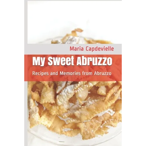 My Sweet Abruzzo: Recipes and Memories from Abruzzo