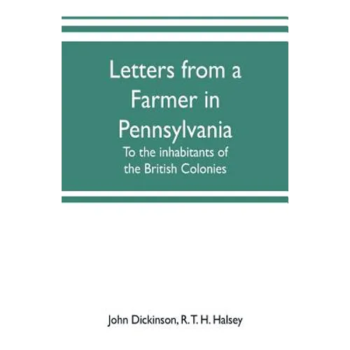 Letters from a farmer in Pennsylvania, to the inhabitants of the British Colonies