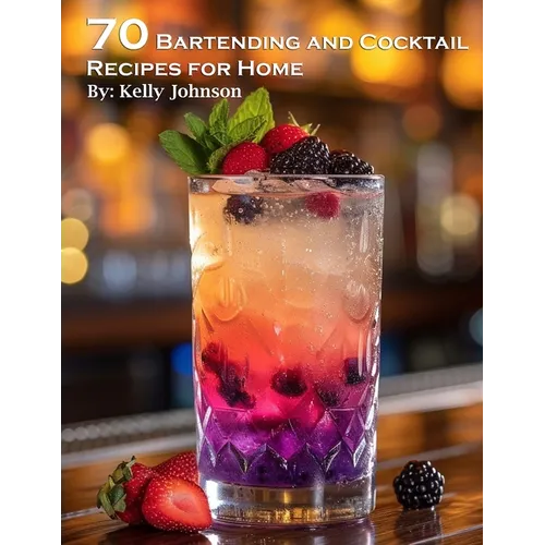 70 Bartending and Cocktails Recipes for Home