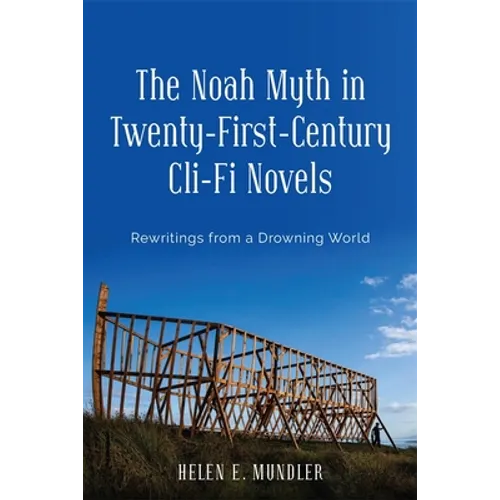 The Noah Myth in Twenty-First-Century CLI-Fi Novels: Rewritings from a Drowning World