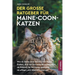 Der große Ratgeber für Maine-Coon-Katzen: Wie du deine neue Maine-Coon-Katze findest, dich auf ihre Ankunft vorbereitest, sie fütterst, ihr Vertrauen