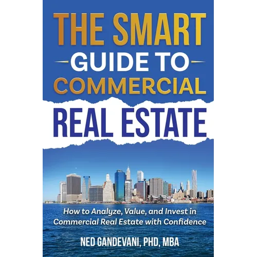 The Smart Investor's Guide to Commercial Real Estate: How to Analyze, Value, and Invest in Commercial Real Estate with Confidence