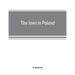 The Jews in Poland: official reports of the American and British Investigating Missions