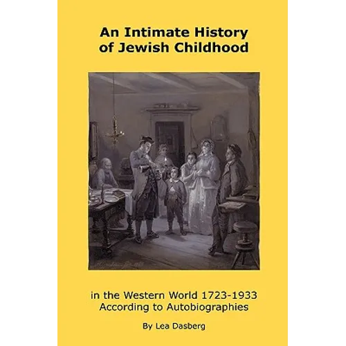 An Intimate History of Jewish Childhood in the Western World 1723-1953: According to Autobiographies