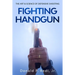 Fighting Handgun: The Art & Science of Defensive Shooting