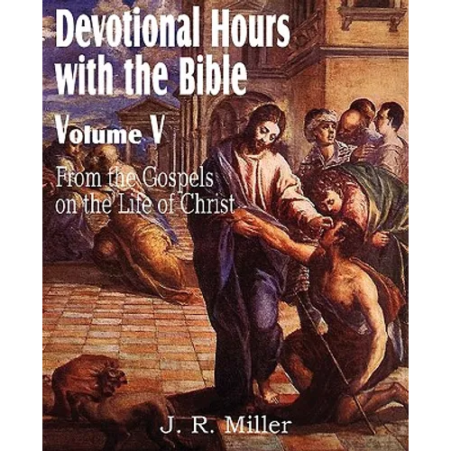 Devotional Hours with the Bible Volume V, from the Gospels, on the Life of Christ